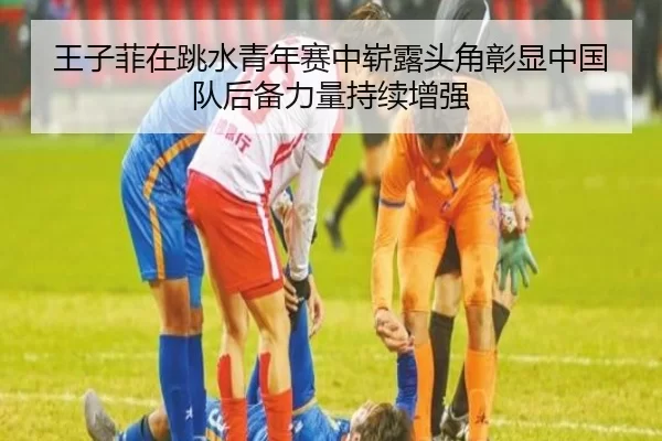 王子菲在跳水青年赛中崭露头角彰显中国队后备力量持续增强